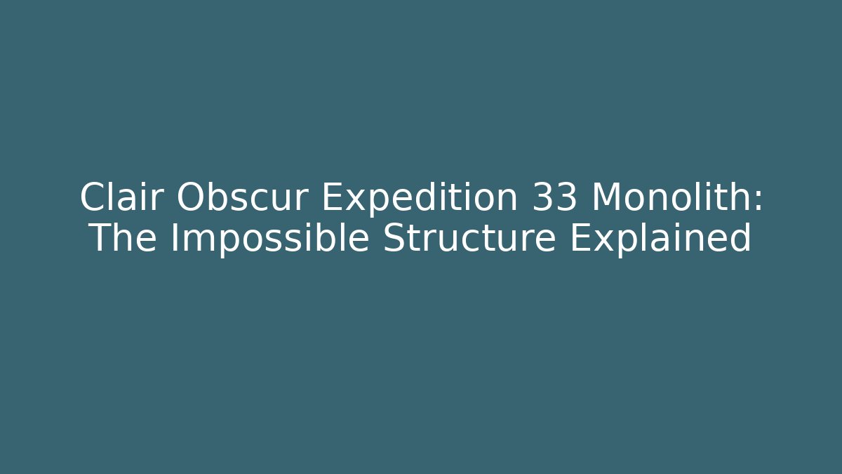 Clair Obscur Expedition 33 Monolith: The Impossible Structure Explained - Método de Aprovação