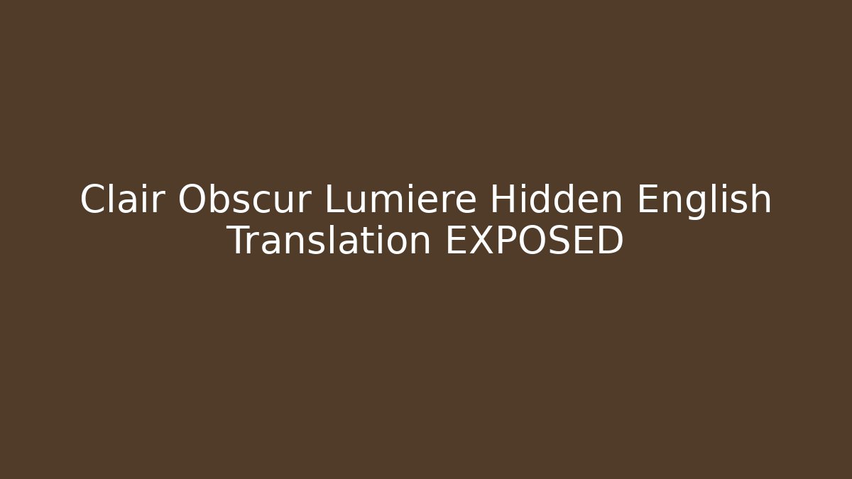 Clair Obscur Lumière Hidden English Translation EXPOSED