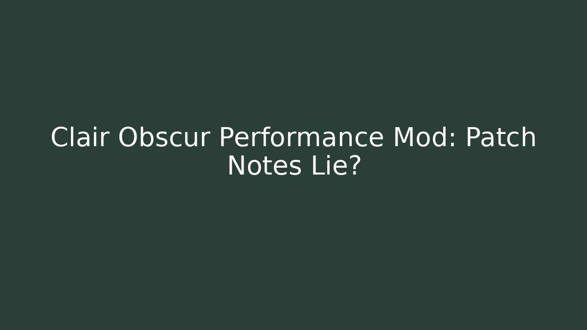 Clair Obscur Performance Mod: Patch Notes Lie?