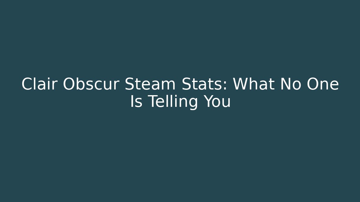 Clair Obscur Steam Stats: What No One Is Telling You - Método de Aprovação
