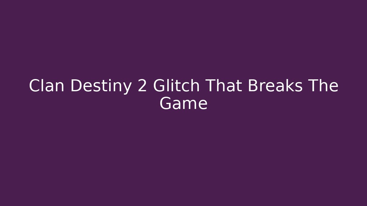 Clan Destiny 2 Glitch That Breaks The Game