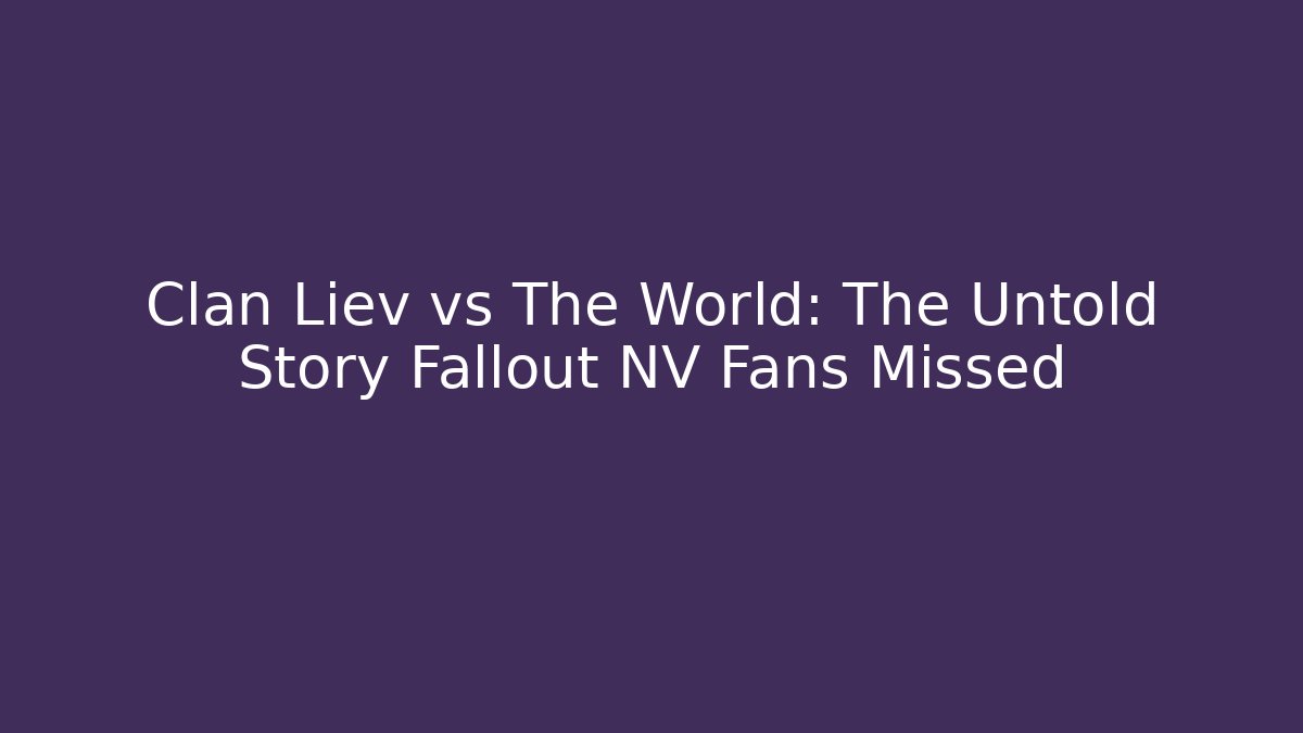 Clan Liev vs The World: The Untold Story Fallout NV Fans Missed