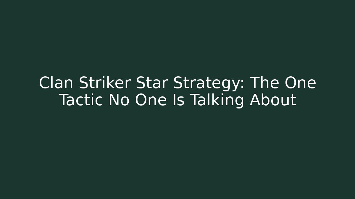 Clan Striker Star Strategy: The One Tactic No One Is Talking About