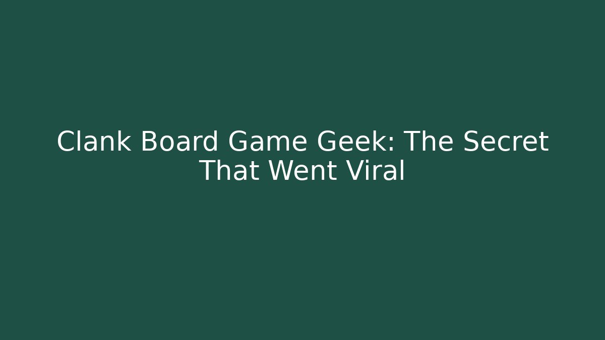 Clank Board Game Geek: The Secret That Went Viral - Método de Aprovação