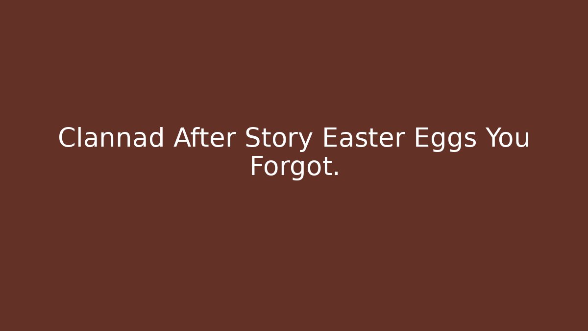 Clannad After Story Easter Eggs You Forgot.