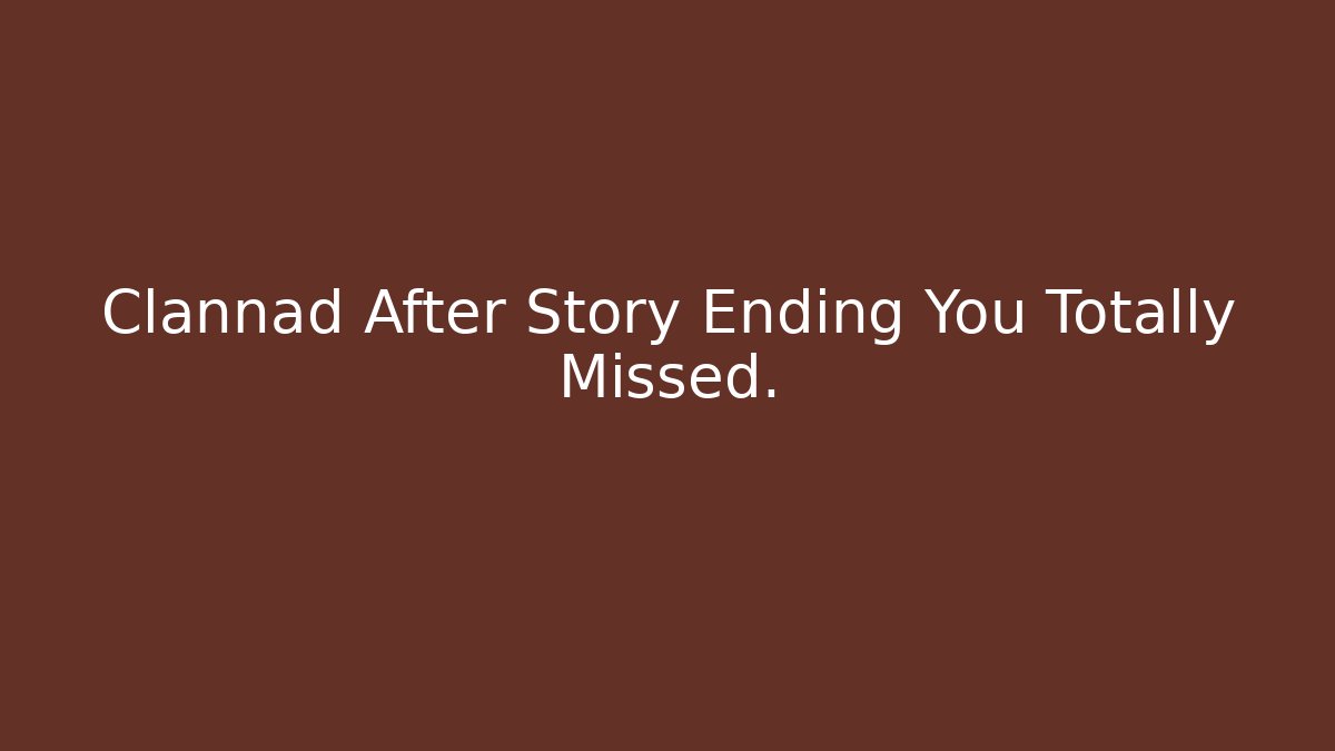 Clannad After Story Ending You Totally Missed.