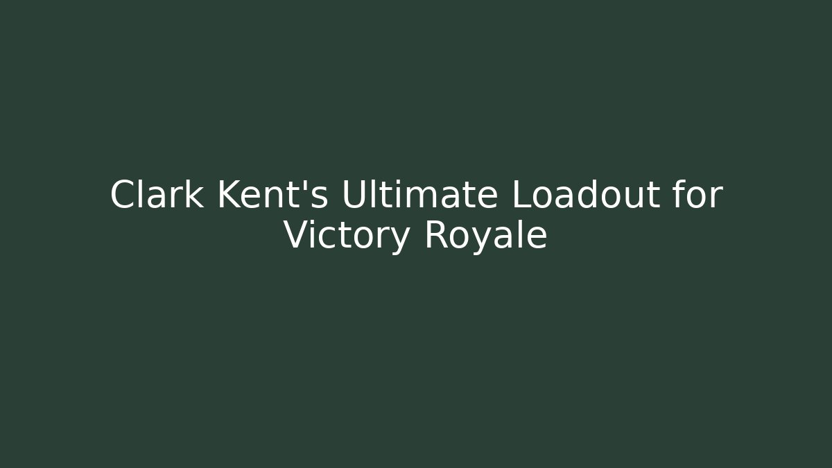 Clark Kent's Ultimate Loadout for Victory Royale