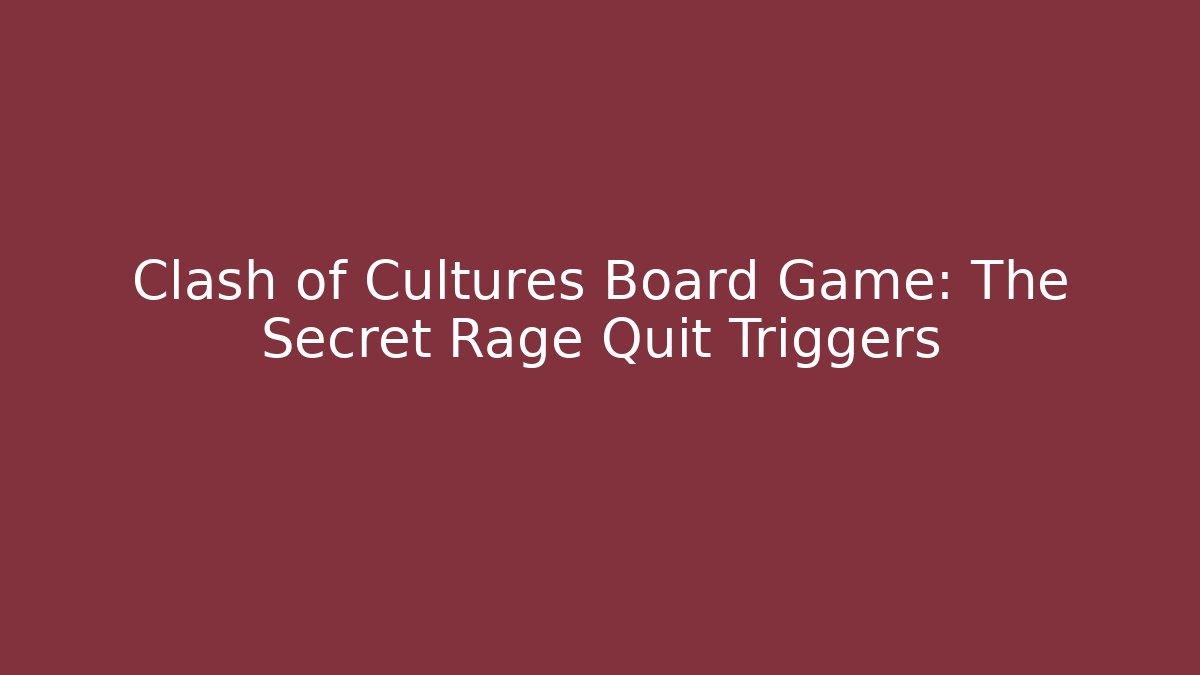 Clash of Cultures Board Game: The Secret Rage Quit Triggers