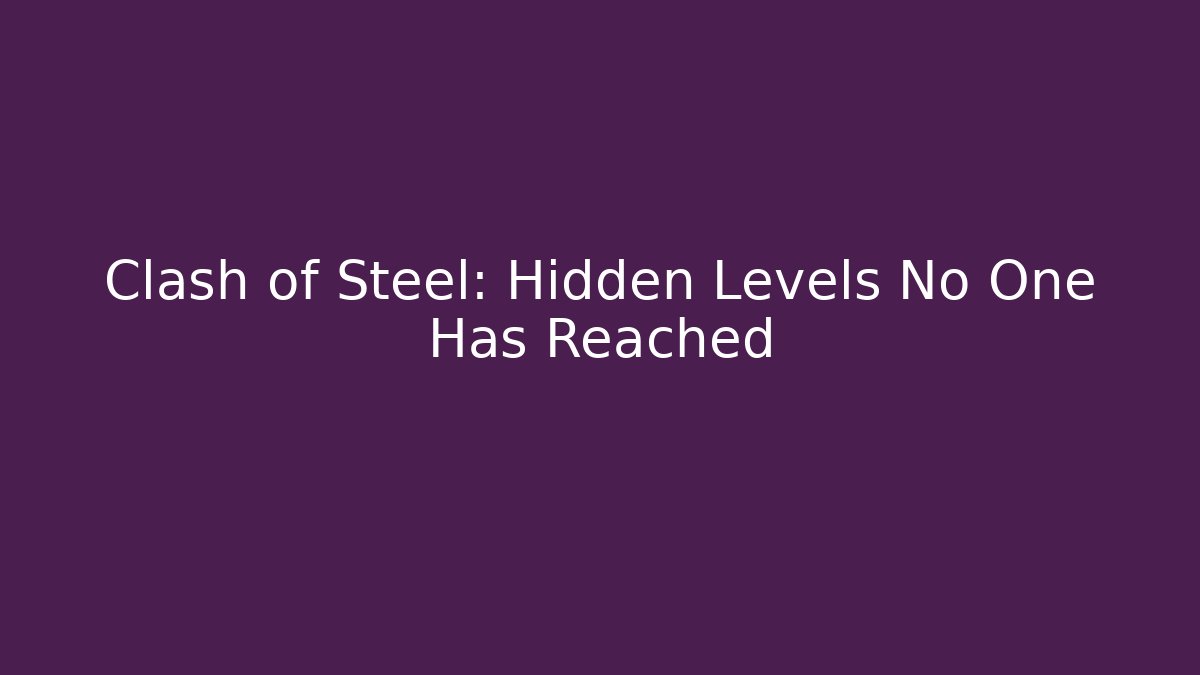 Clash of Steel: Hidden Levels No One Has Reached