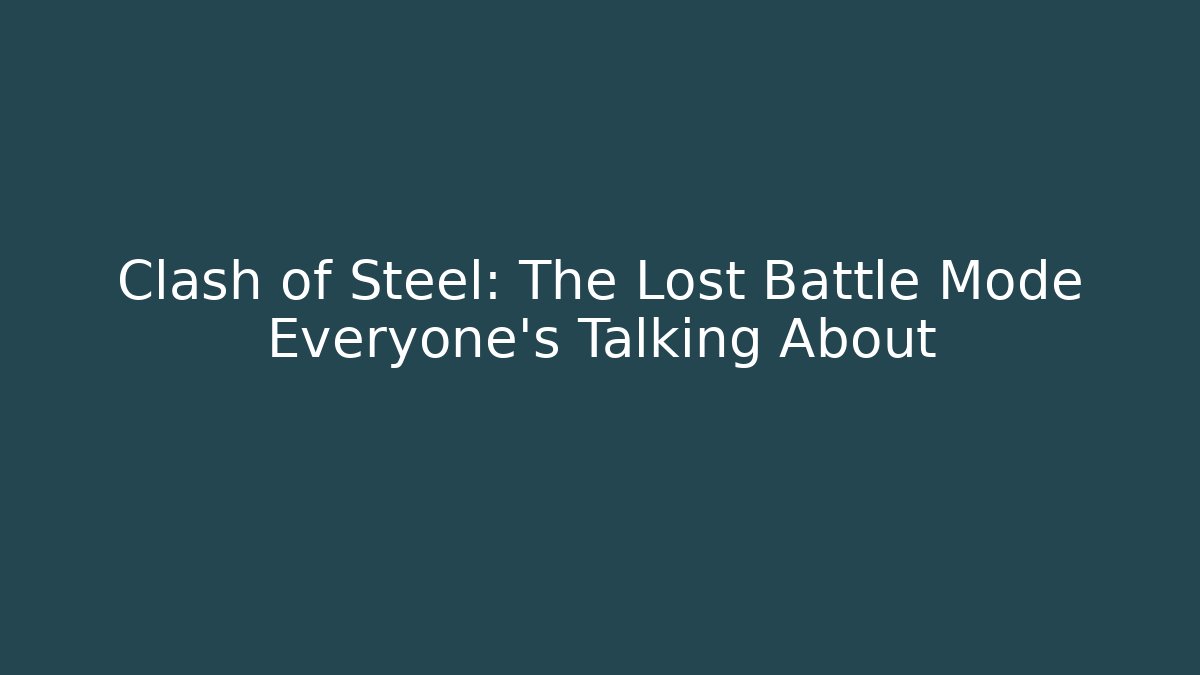 Clash of Steel: The Lost Battle Mode Everyone's Talking About