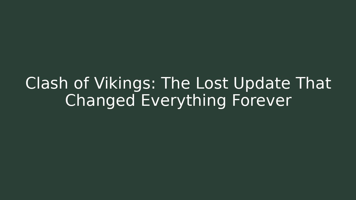 Clash of Vikings: The Lost Update That Changed Everything Forever