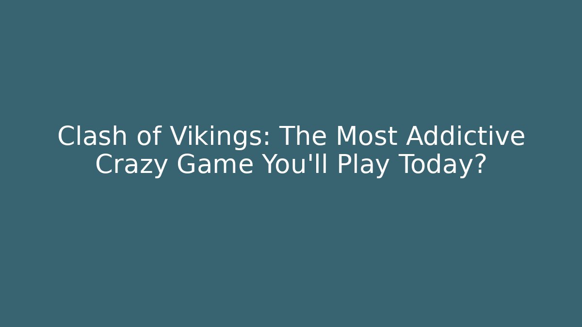 Clash of Vikings: The Most Addictive Crazy Game You’ll Play Today?