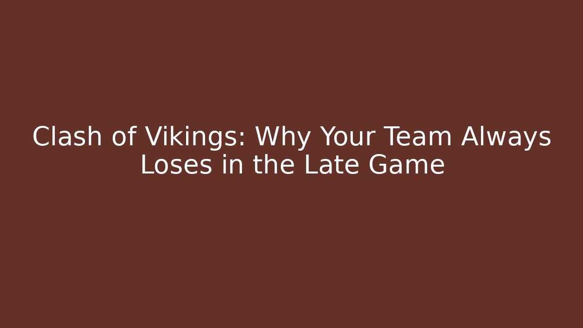 Clash of Vikings: Why Your Team Always Loses in the Late Game