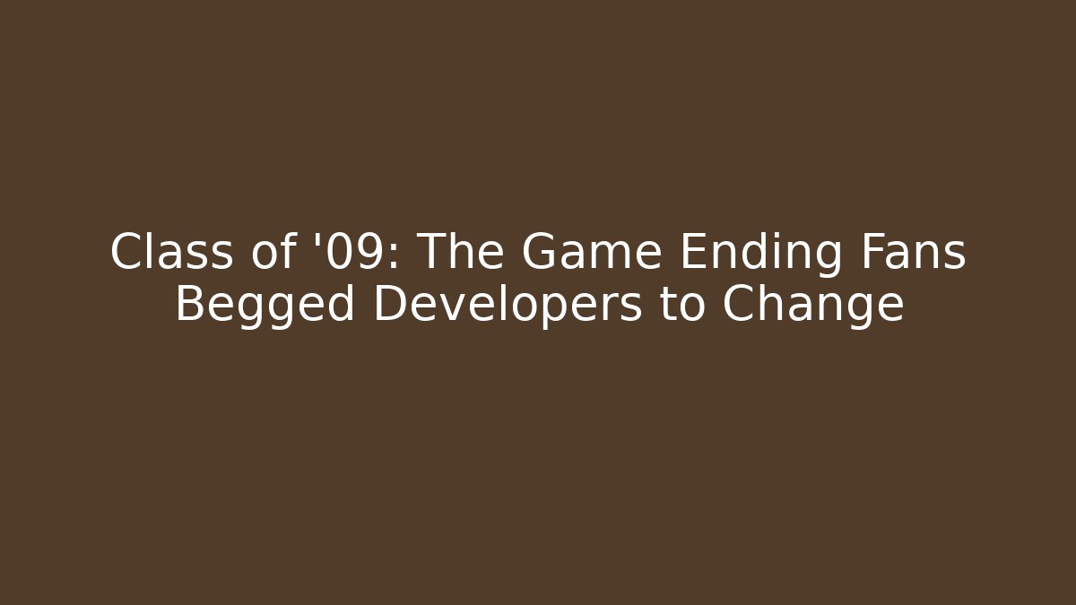 Class of '09: The Game Ending Fans Begged Developers to Change