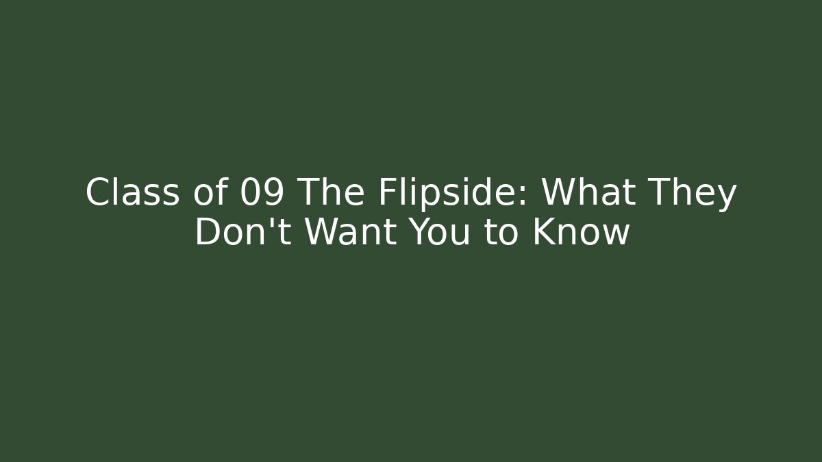 Class of 09 The Flipside: What They Don't Want You to Know