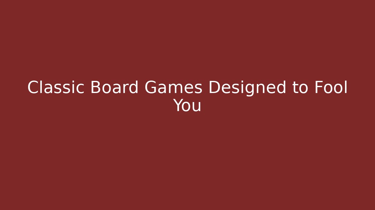 Classic Board Games Designed to Fool You