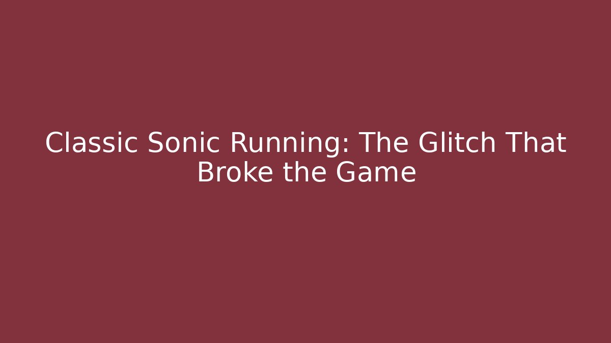 Classic Sonic Running: The Glitch That Broke the Game