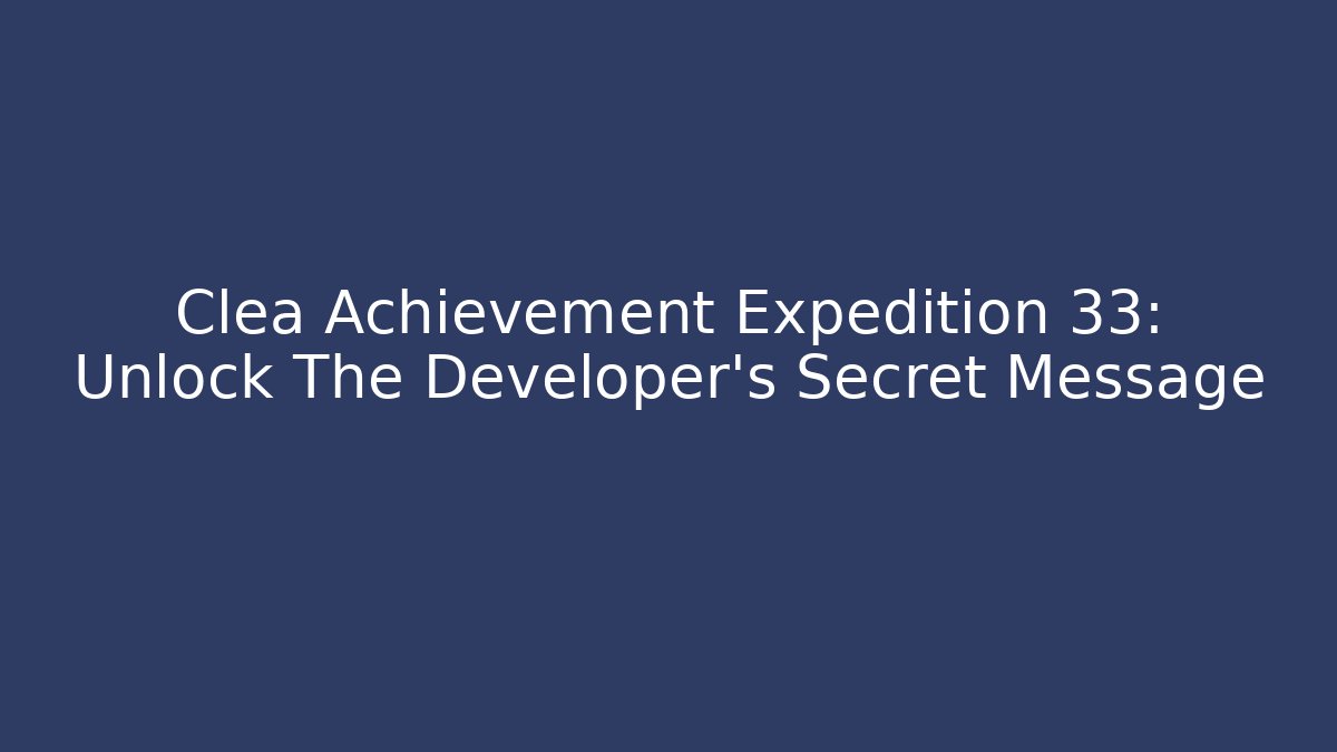 Clea Achievement Expedition 33: Unlock The Developer's Secret Message