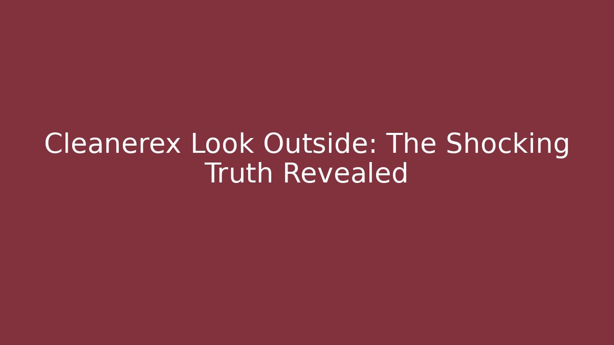 Cleanerex Look Outside: The Shocking Truth Revealed