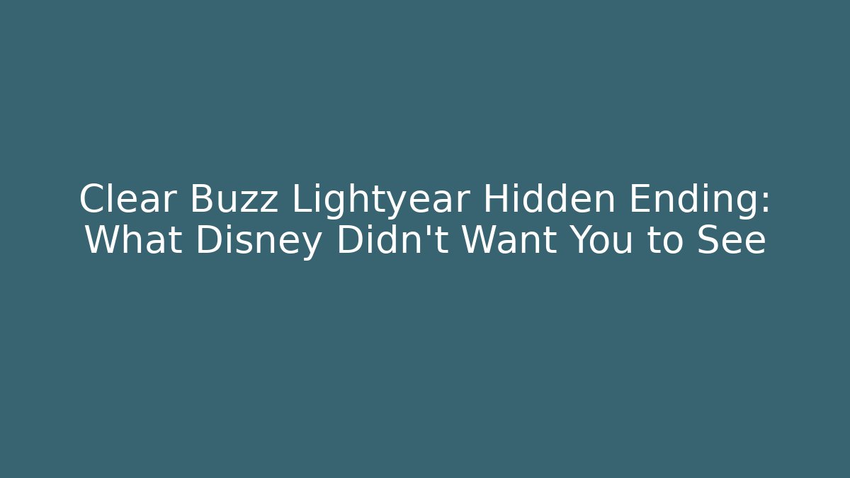 Clear Buzz Lightyear Hidden Ending: What Disney Didn't Want You to See