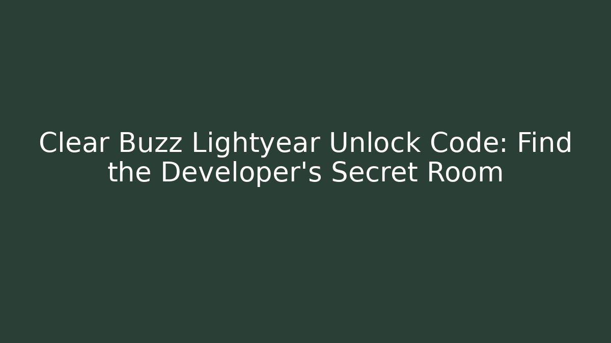 Clear Buzz Lightyear Unlock Code: Find the Developer's Secret Room - Método de Aprovação
