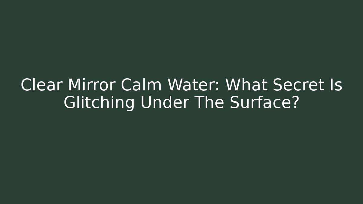 Clear Mirror Calm Water: What Secret Is Glitching Under The Surface?