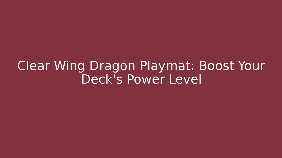 Clear Wing Dragon Playmat: Boost Your Deck's Power Level