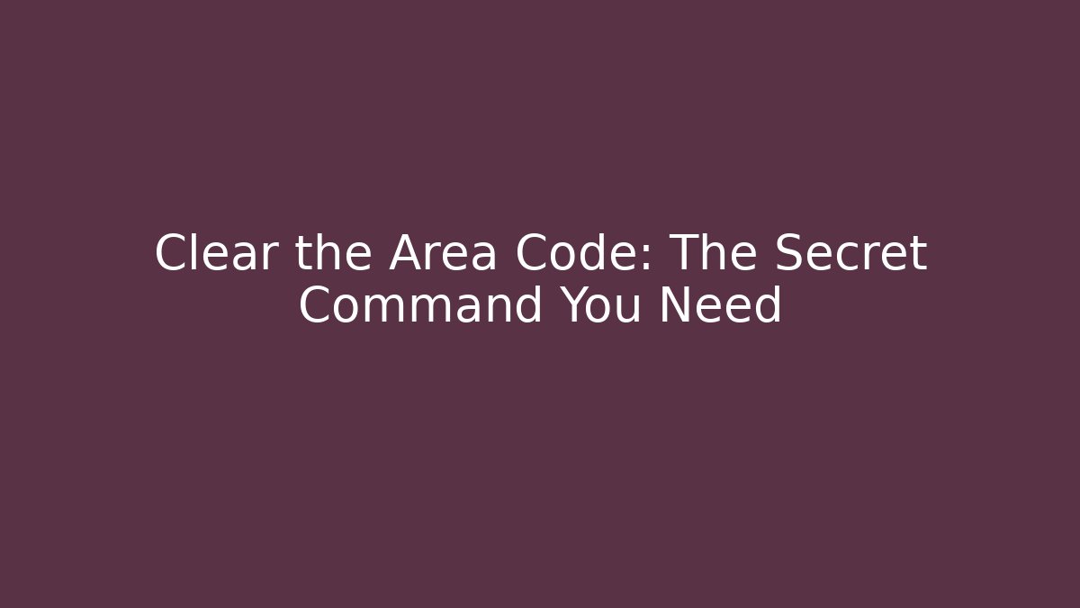 Clear the Area Code: The Secret Command You Need