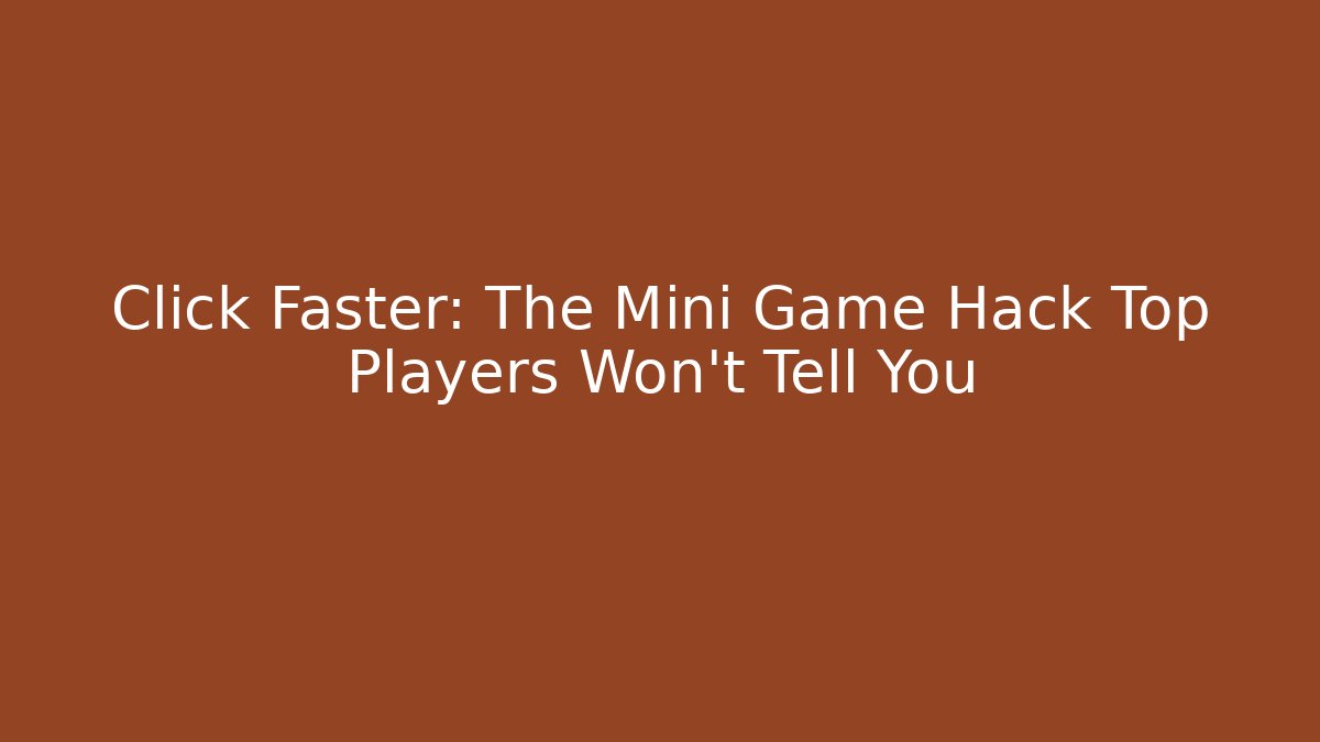 Click Faster: The Mini Game Hack Top Players Won’t Tell You