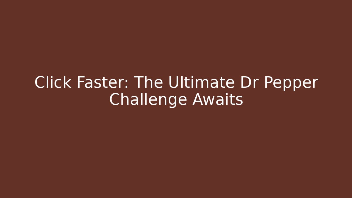 Click Faster: The Ultimate Dr Pepper Challenge Awaits