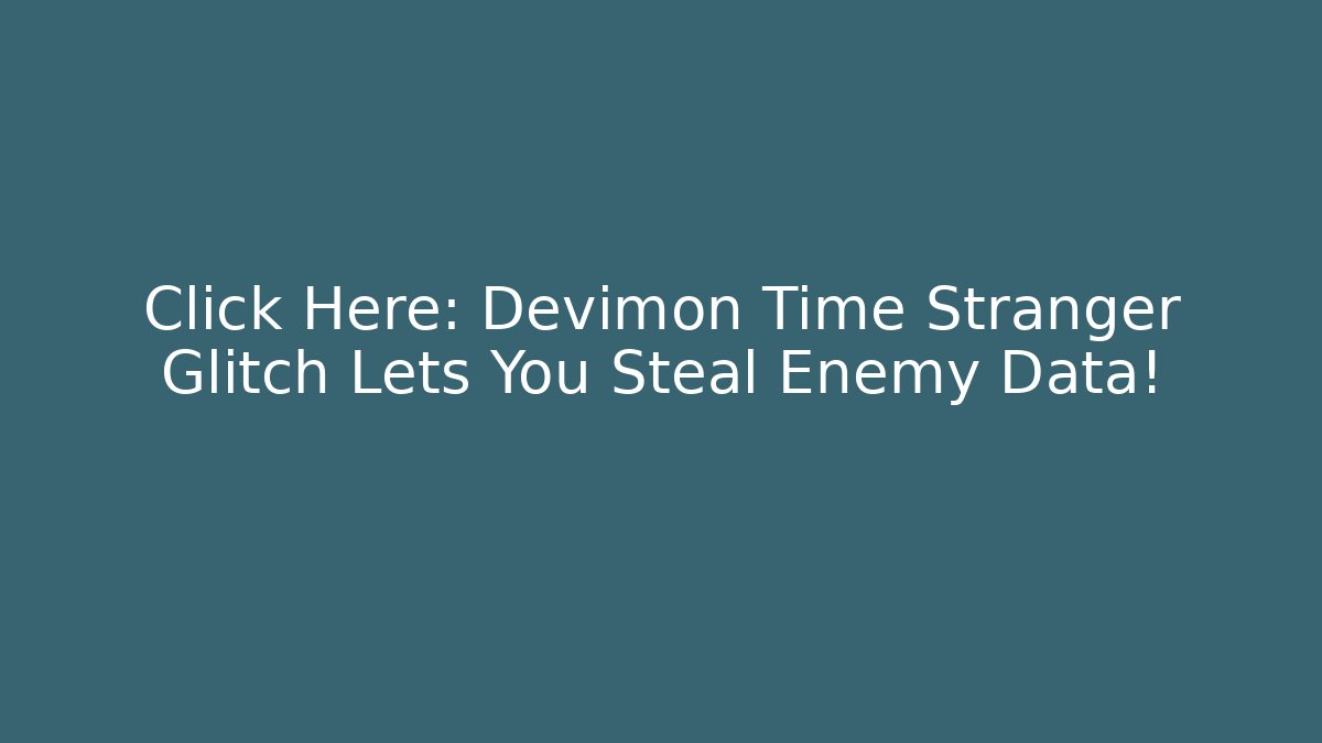 Click Here: Devimon Time Stranger Glitch Lets You Steal Enemy Data!