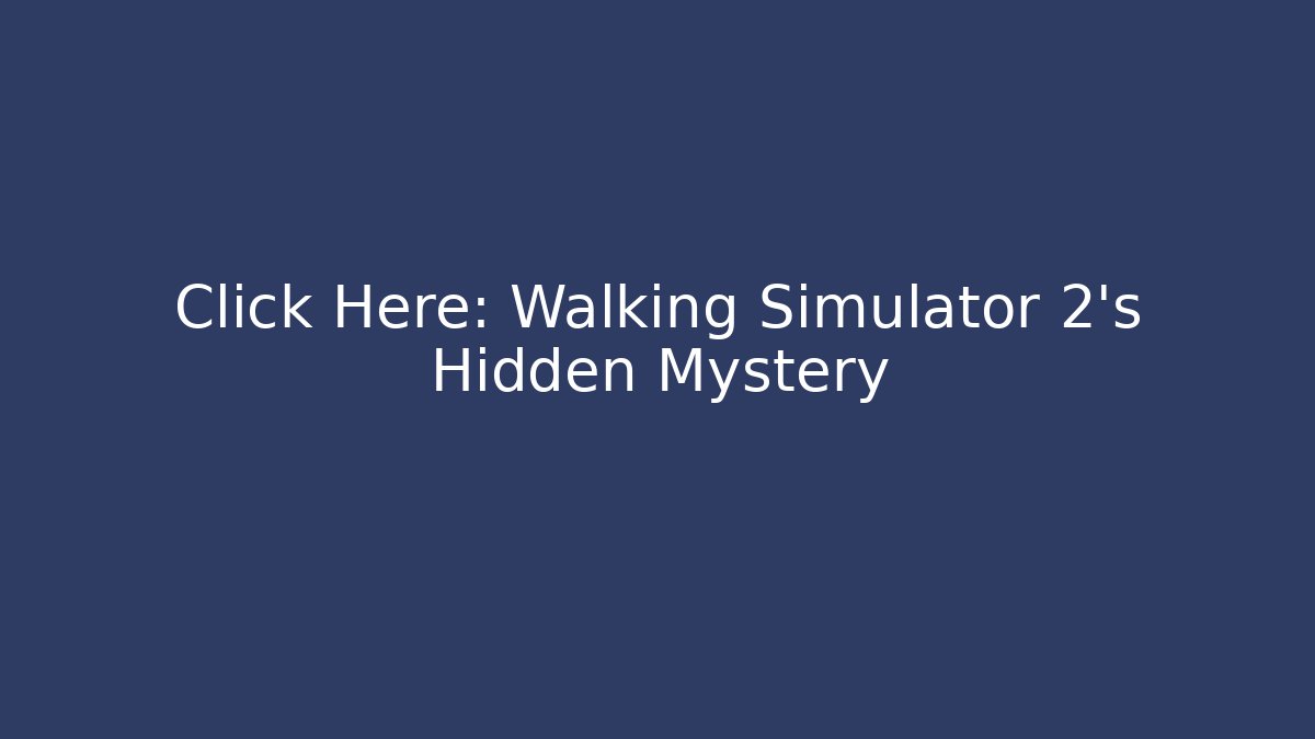 Click Here: Walking Simulator 2's Hidden Mystery