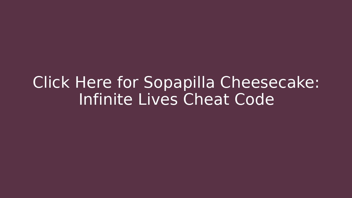 Click Here for Sopapilla Cheesecake: Infinite Lives Cheat Code