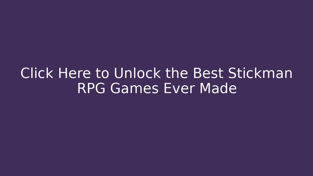 Click Here to Unlock the Best Stickman RPG Games Ever Made