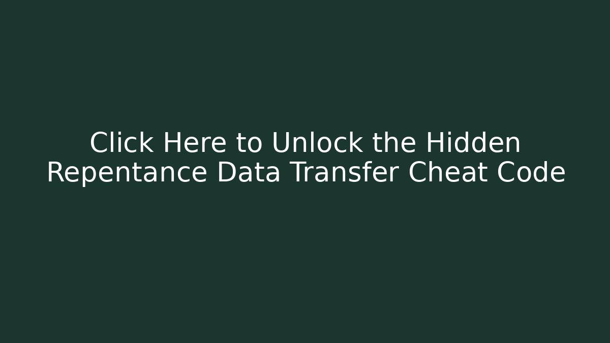 Click Here to Unlock the Hidden Repentance Data Transfer Cheat Code