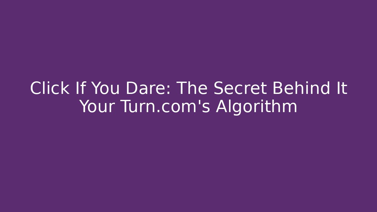 Click If You Dare: The Secret Behind It Your Turn.com’s Algorithm - Método de Aprovação