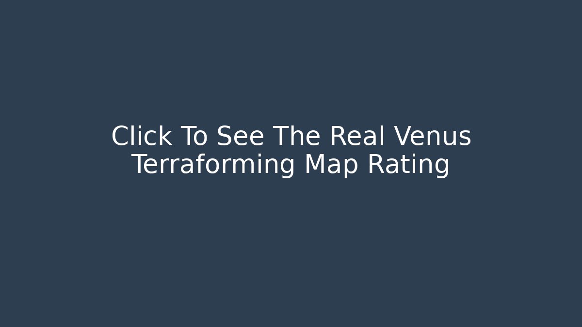 Click To See The Real Venus Terraforming Map Rating