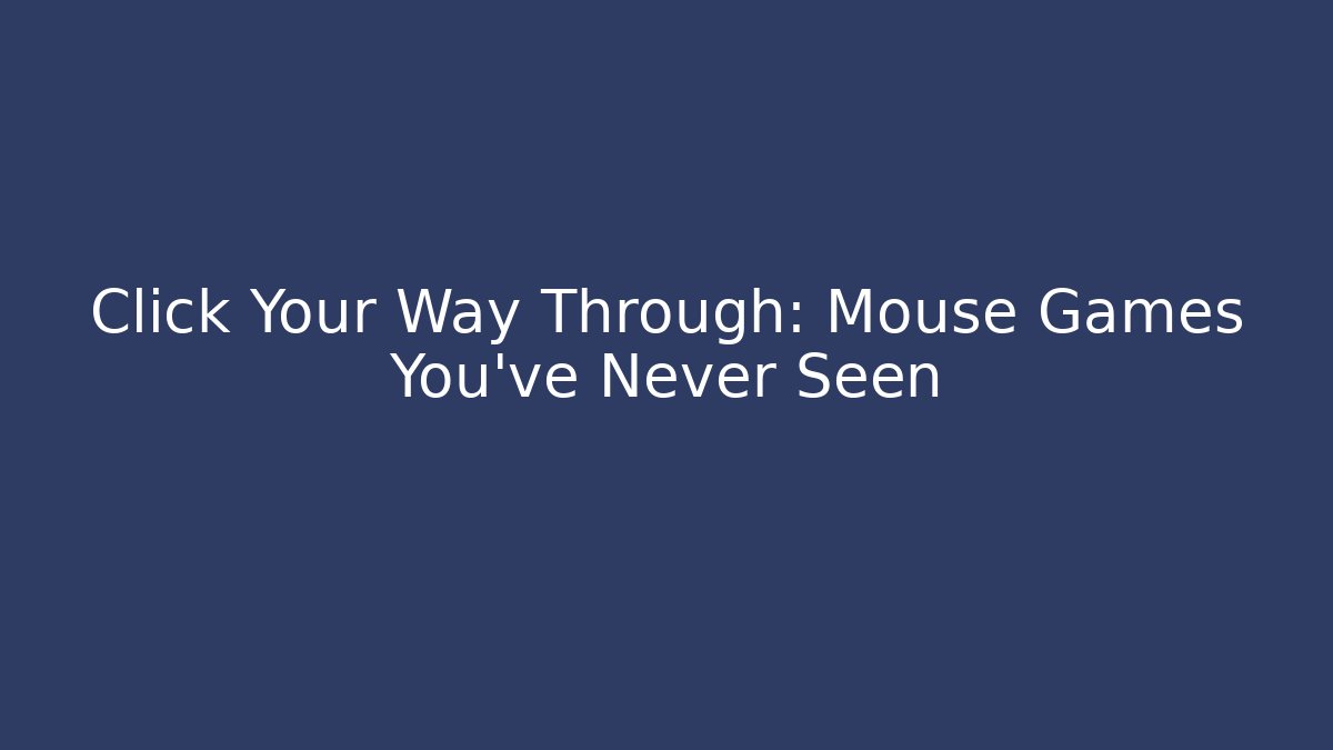 Click Your Way Through: Mouse Games You’ve Never Seen