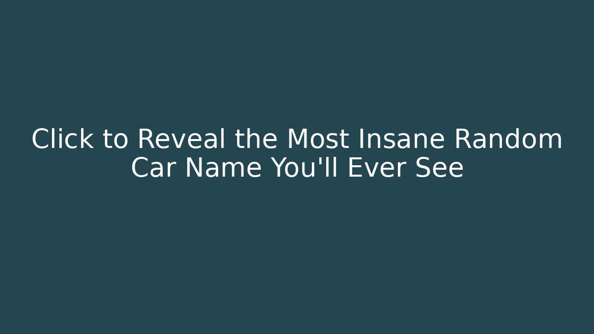Click to Reveal the Most Insane Random Car Name You'll Ever See