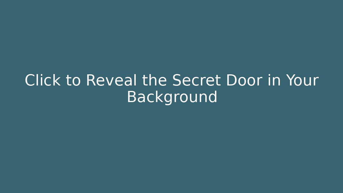 Click to Reveal the Secret Door in Your Background