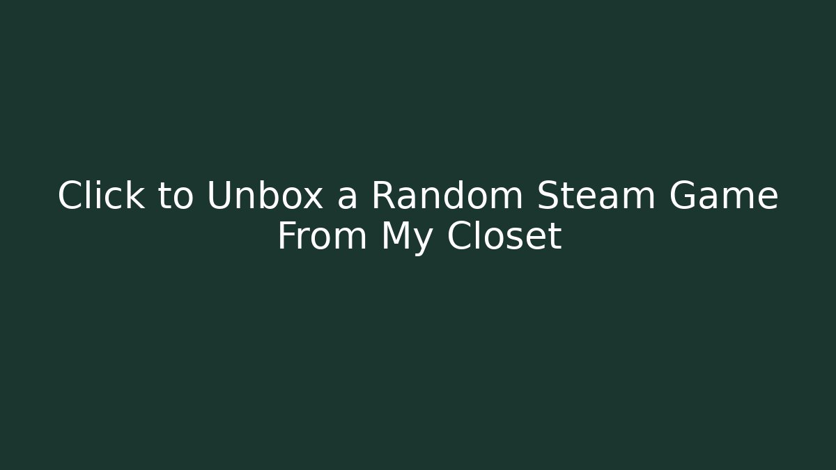 Click to Unbox a Random Steam Game From My Closet