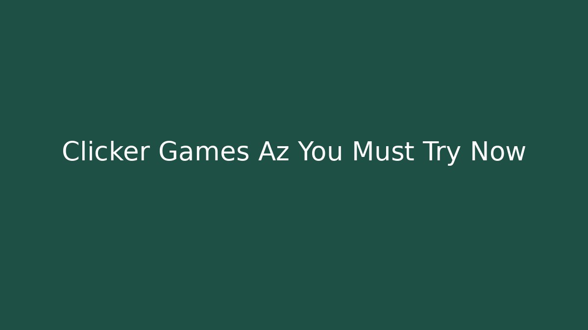 Clicker Games Az You Must Try Now
