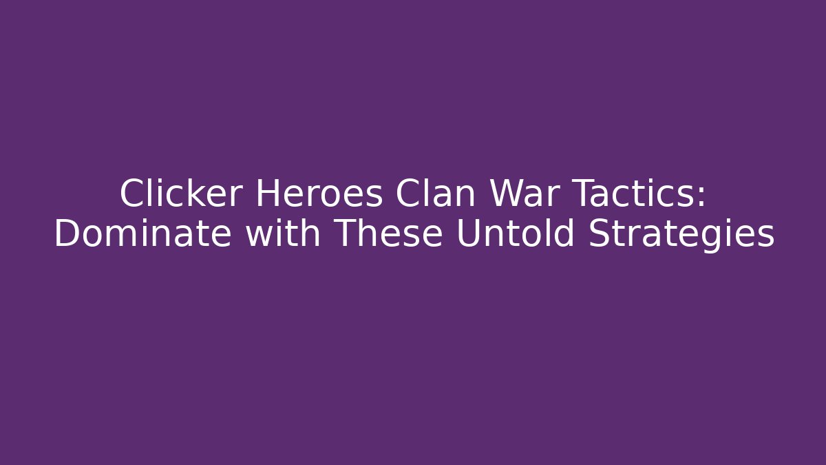 Clicker Heroes Clan War Tactics: Dominate with These Untold Strategies - Método de Aprovação