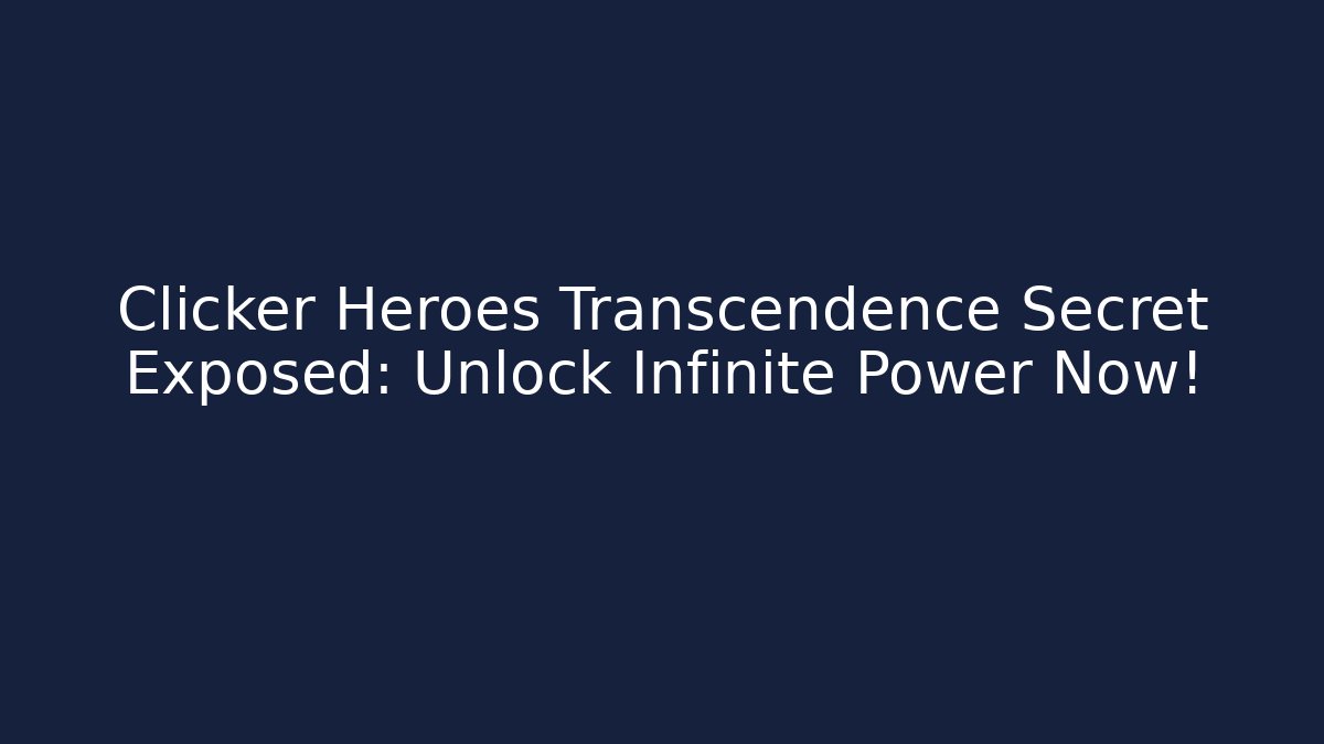 Clicker Heroes Transcendence Secret Exposed: Unlock Infinite Power Now!