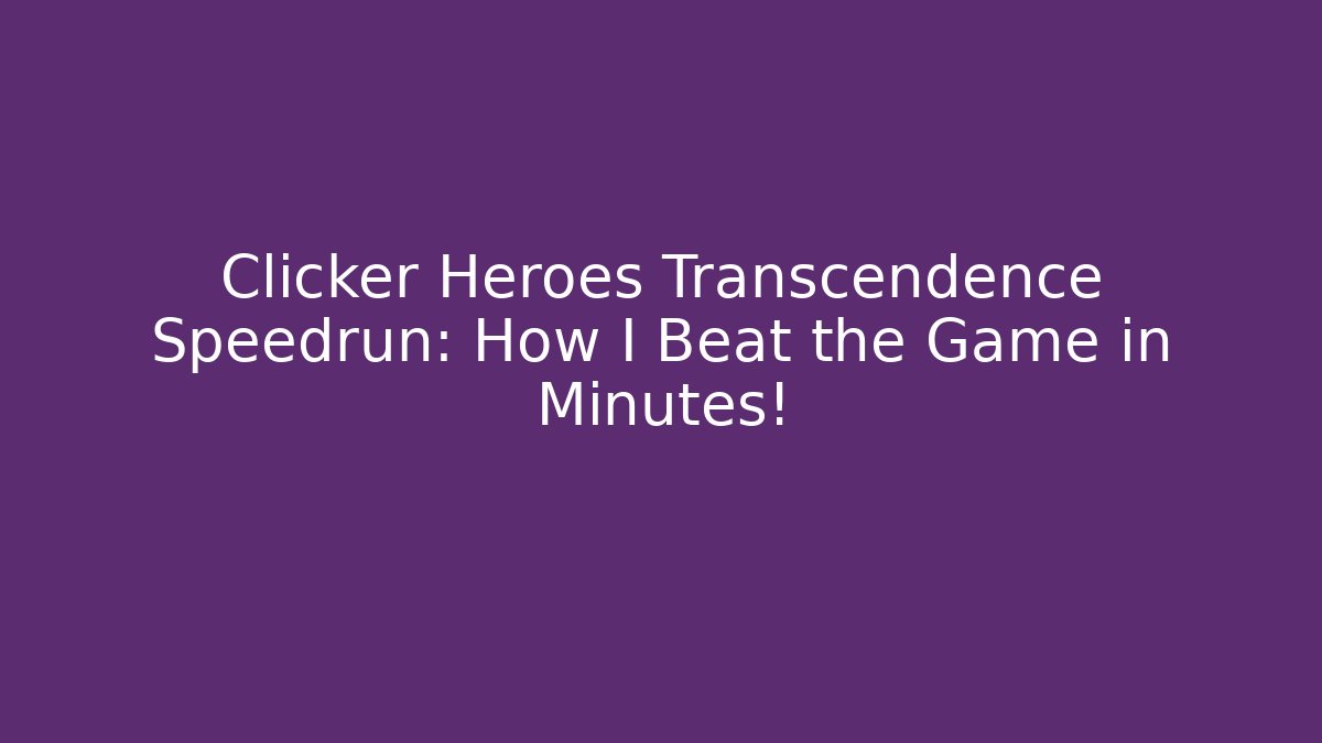 Clicker Heroes Transcendence Speedrun: How I Beat the Game in Minutes!