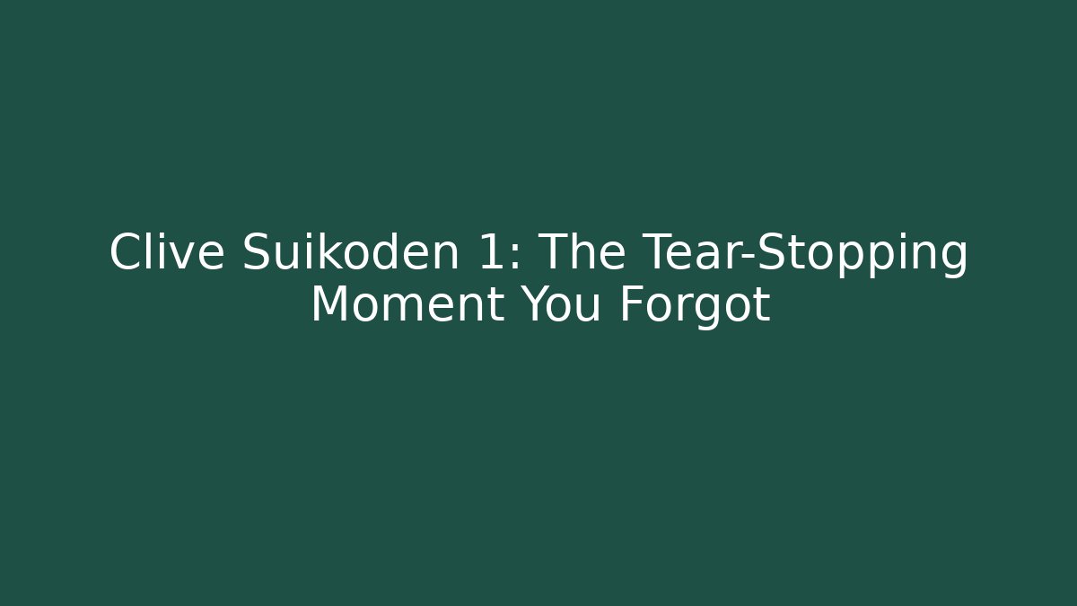 Clive Suikoden 1: The Tear-Stopping Moment You Forgot