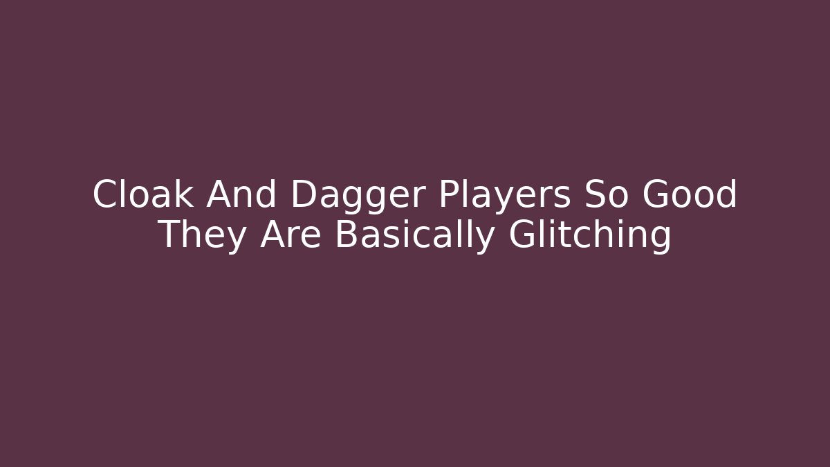Cloak And Dagger Players So Good They Are Basically Glitching