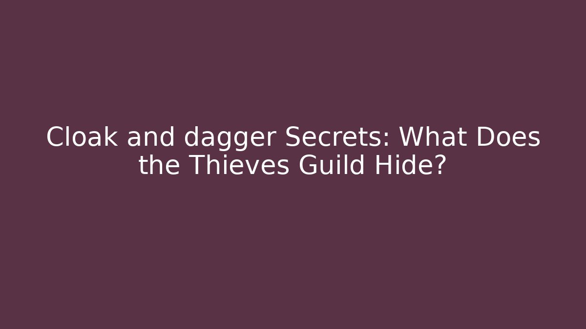 Cloak and dagger Secrets: What Does the Thieves Guild Hide?
