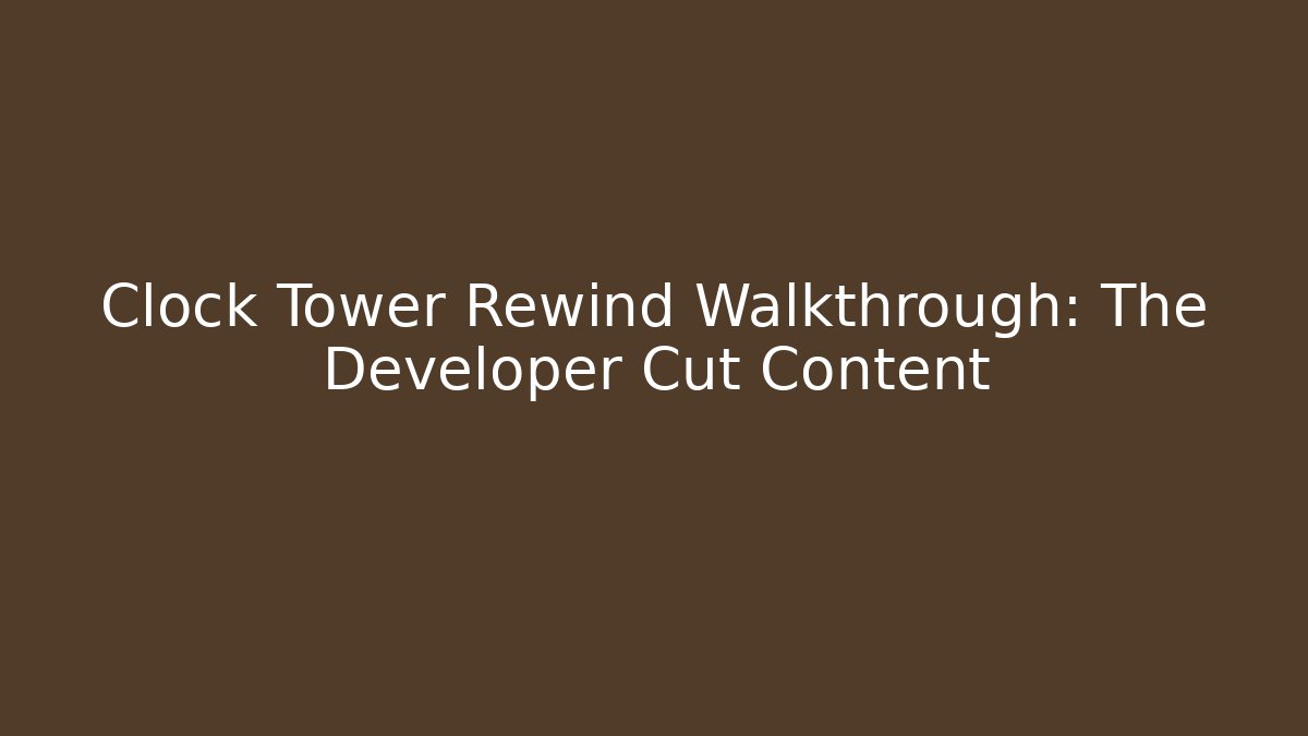 Clock Tower Rewind Walkthrough: The Developer Cut Content