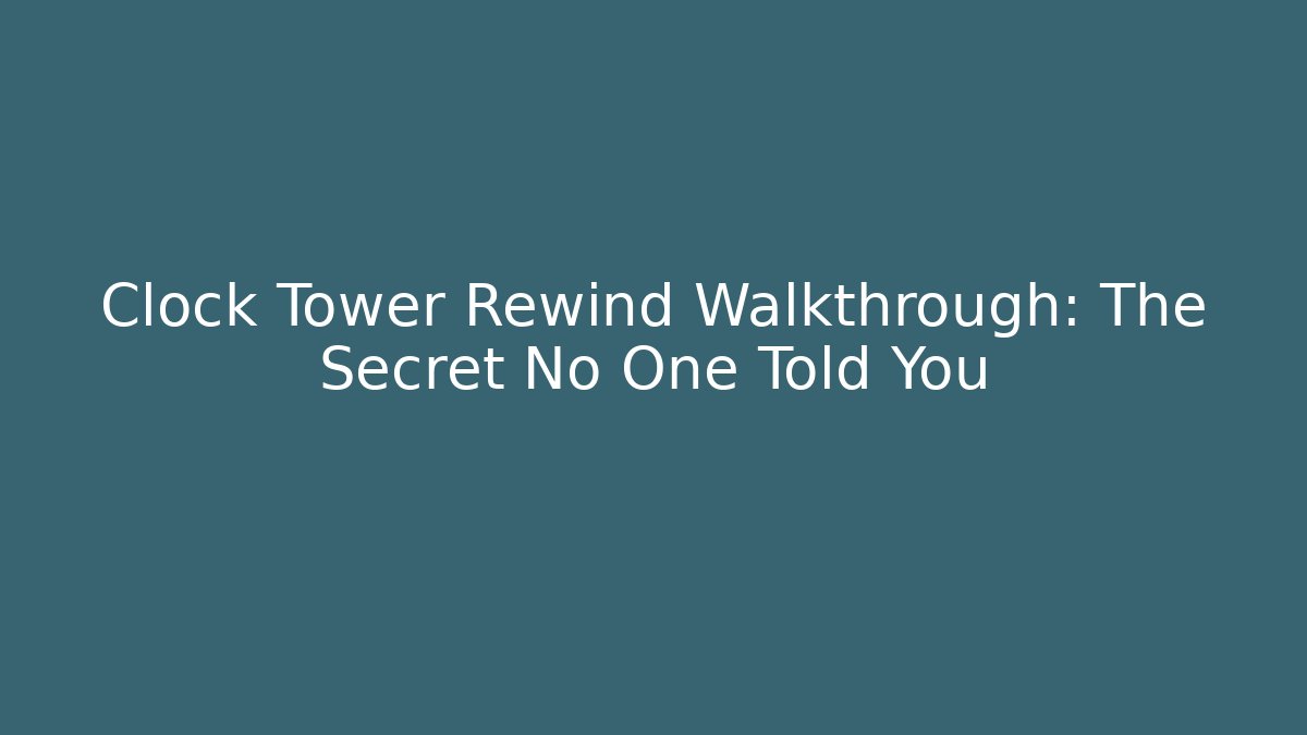 Clock Tower Rewind Walkthrough: The Secret No One Told You